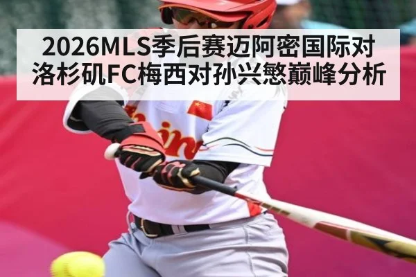 2026MLS季后赛迈阿密国际对洛杉矶FC梅西对孙兴慜巅峰分析